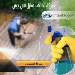 شركة تنظيف منازل في دبي _ شركة المتوكل